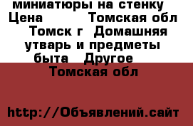 миниатюры на стенку › Цена ­ 500 - Томская обл., Томск г. Домашняя утварь и предметы быта » Другое   . Томская обл.